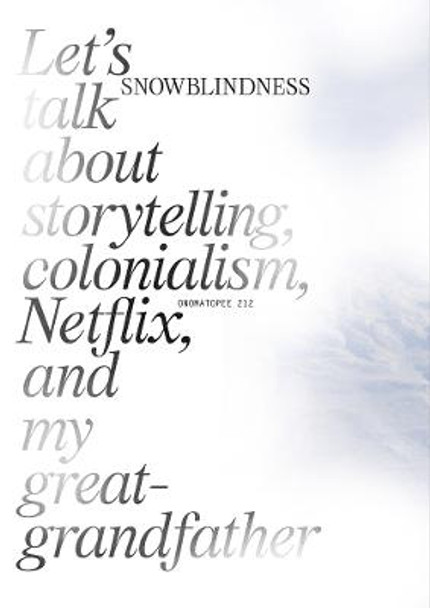 Snowblindness: Let's Talk about Storytelling, Colonialism, Netflix and My Great Grandfather by Gudrun E Havsteen-Mikkelsen