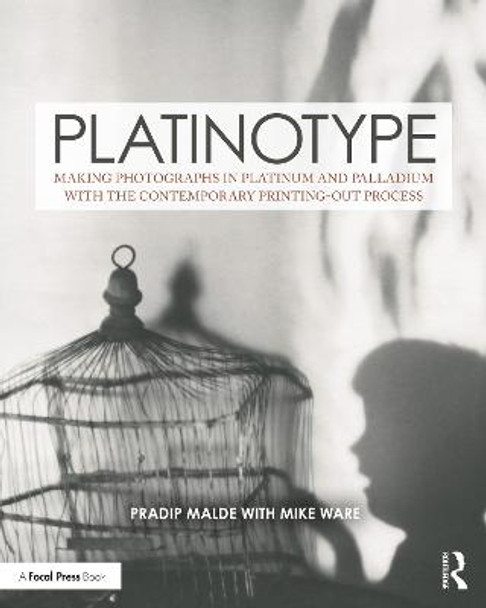 Platinotype: Making Photographs in Platinum and Palladium with the Contemporary Printing-out Process by Pradip Malde