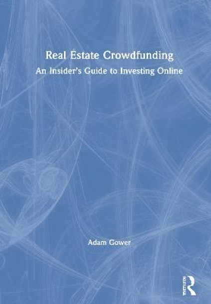 Real Estate Crowdfunding: An Insider’s Guide to Investing Online by Adam Gower