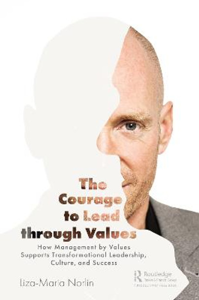 The Courage to Lead through Values: How Management by Values Supports Transformational Leadership, Culture, and Success by Liza-Maria Norlin