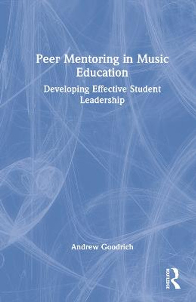 Peer Mentoring in Music Education: Developing Effective Student Leadership by Andrew Goodrich