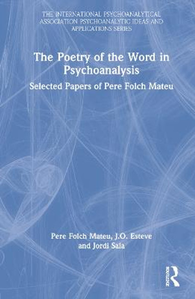 The Poetry of the Word in Psychoanalysis: Selected Papers of Pere Folch Mateu by Pere Folch Mateu