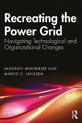 Recreating the Power Grid: Navigating Technological and Organizational Changes by Jagoron Mukherjee