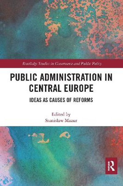 Public Administration in Central Europe: Ideas as Causes of Reforms by Stanisław Mazur