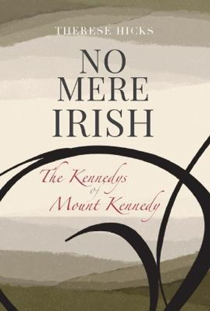 The Kennedy's of Mount Kennedy No Mere Irish by Therese Hicks