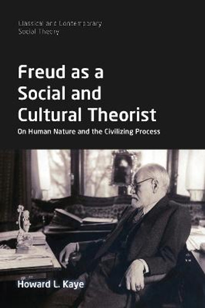 Freud as a Social and Cultural Theorist: On Human Nature and the Civilizing Process by Howard L. Kaye