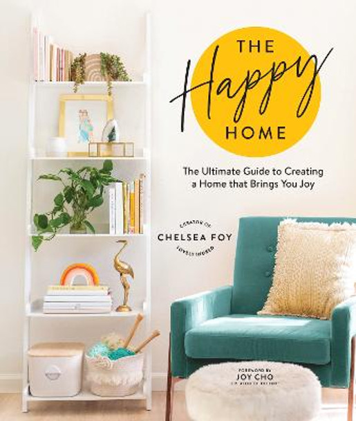 The Happy Home: The Ultimate Guide to Creating a Home that Brings You Joy by Chelsea Foy