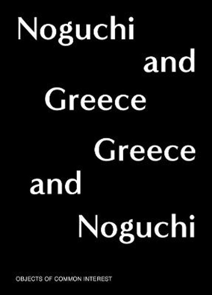 Noguchi and Greece, Greece and Noguchi: Objects of Common Interest by Isamu Noguchi