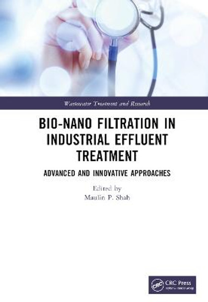 Bio-Nano Filtration in Industrial Effluent Treatment: Advanced and Innovative Approaches by Maulin P. Shah