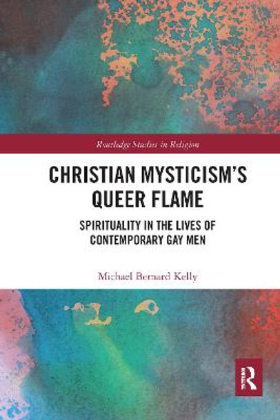 Christian Mysticism’s Queer Flame: Spirituality in the Lives of Contemporary Gay Men by Michael Bernard Kelly