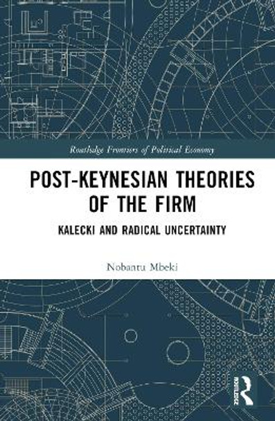 Post-Keynesian Theories of the Firm: Kalecki and Radical Uncertainty by Nobantu L. Mbeki