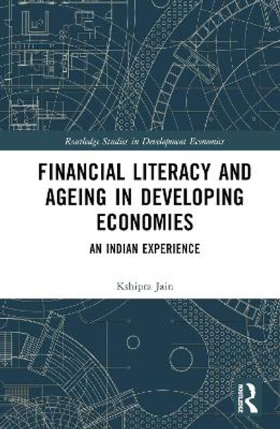 Financial Literacy and Ageing in Developing Economies: An Indian Experience by Kshipra Jain