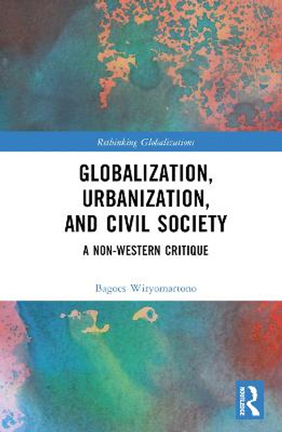 Globalization, Urbanization, and Civil Society: A Non-Western Critique by Bagoes Wiryomartono