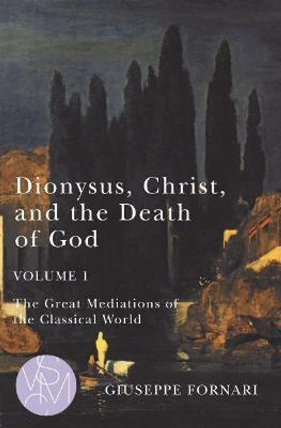 Dionysus, Christ, and the Death of God, Volume 1: The Great Mediations of the Classical World by Giuseppe Fornari