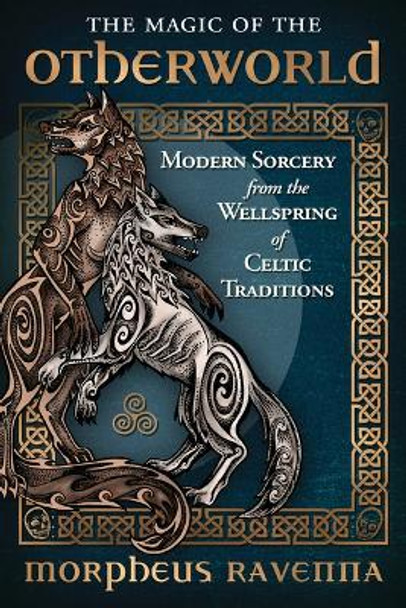 The Magic of the Otherworld: Modern Sorcery from the Wellspring of Celtic Traditions by Morpheus Ravenna