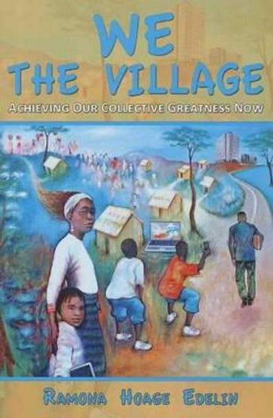 We the Village: Achieving Our Collective Greatness Now by Ramona Hoage Edelin