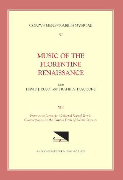 CMM 32 Music of the Florentine Renaissance, Edited by David Burn and Frank A. d'Accone. Vol. XIII Francesco Corteccia: Collected Sacred Works: Counterpoints on the Cantus Firmi of Solemn Masses: Volume 32 by Frank A D'Accone