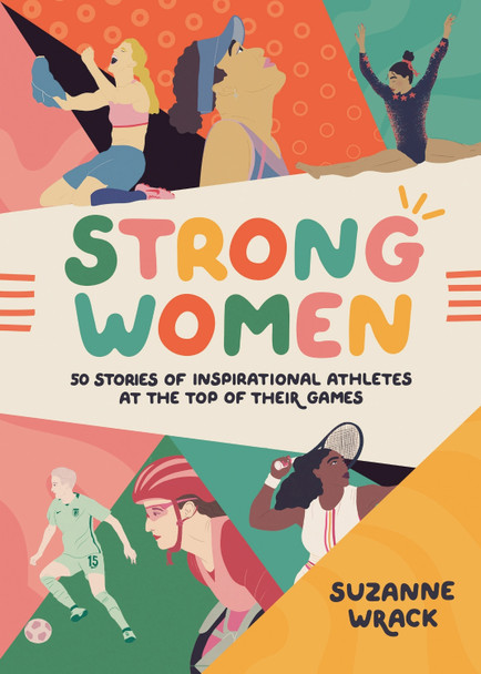 Strong Women: Inspirational athletes at the top of their game by Suzanne Wrack