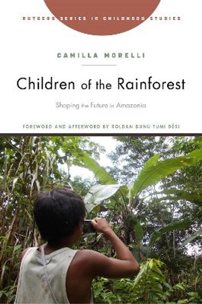 Children of the Rainforest: Shaping the Future in Amazonia by Camilla Morelli