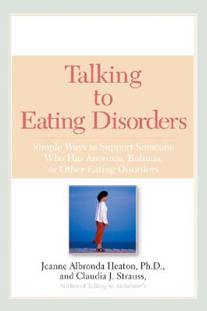 Talking to Eating Disorders: Simple Ways to Support Someone Who Has Anorexia Bulimia or Other Eating Disorders by Jeanne A. Heaton