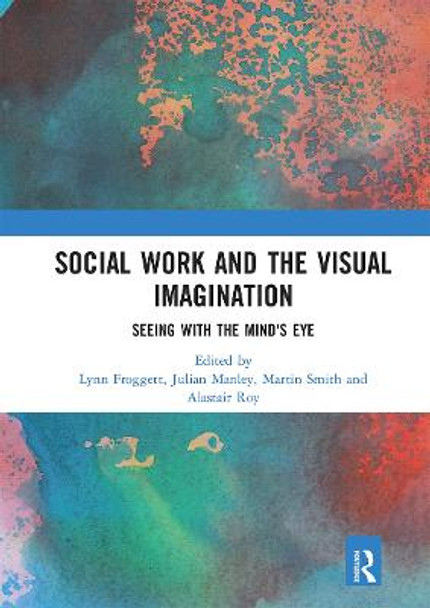 Social Work and the Visual Imagination: Seeing with the Mind's Eye by Lynn Froggett