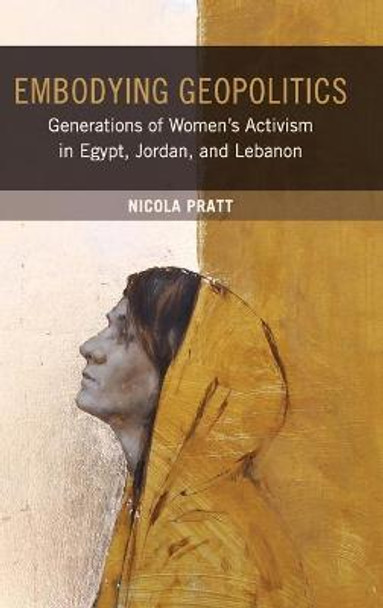 Embodying Geopolitics: Generations of Women’s Activism in Egypt, Jordan, and Lebanon by Nicola Pratt