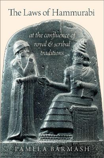 The Laws of Hammurabi: At the Confluence of Royal and Scribal Traditions by Pamela Barmash