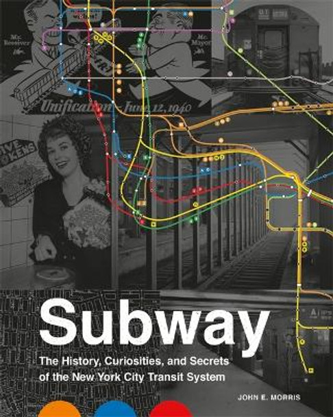 Subway: The Curiosities, Secrets, and Unofficial History of the New York City Transit System by John E. Morris