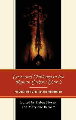 Crisis and Challenge in the Roman Catholic Church: Perspectives on Decline and Reformation by Debra Meyers
