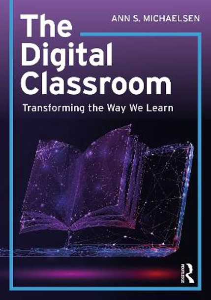 The Digital Classroom: Transforming the Way We Learn by Ann S. Michaelsen