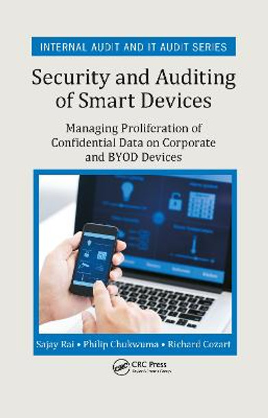 Security and Auditing of Smart Devices: Managing Proliferation of Confidential Data on Corporate and BYOD Devices by Sajay Rai