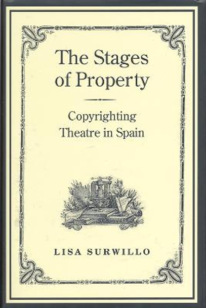 The Stages of  Property: Copyrighting Theatre in Spain by Lisa Surwillo