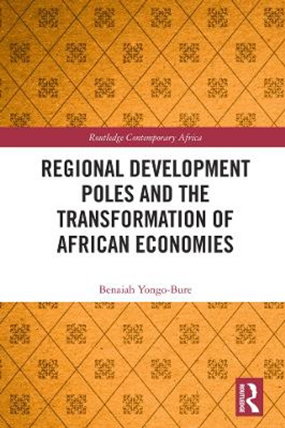 Regional Development Poles and the Transformation of African Economies by Benaiah Yongo-Bure