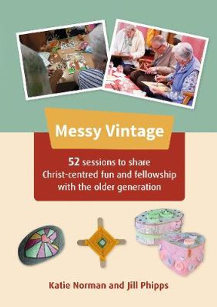 Messy Vintage: 52 sessions to share Christ-centred fun and fellowship with the older generation by Katie Norman