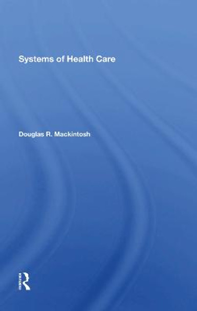 Systems Of Health Care by Douglas R. Mackintosh