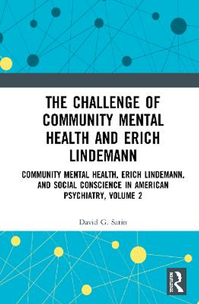 The Challenge of Community Mental Health and Erich Lindemann: Community Mental Health, Erich Lindemann, and Social Conscience in American Psychiatry, Volume 2 by David G. Satin