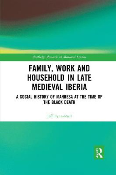 Family, Work, and Household in Late Medieval Iberia: A Social History of Manresa at the Time of the Black Death by Jeff Fynn-Paul