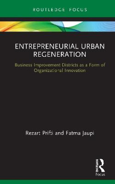 Entrepreneurial Urban Regeneration: Business Improvement Districts as a Form of Organizational Innovation by Rezart Prifti