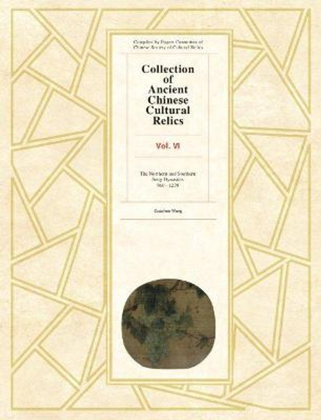 Collection of Ancient Chinese Cultural Relics Volume 6: The Northern and Southern Song Dynasties, 960 to 1279 by Wang Guozhen