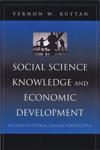 Social Science Knowledge and Economic Development: An Institutional Design Perspective by Vernon W. Ruttan