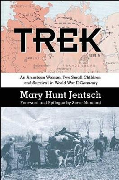 Trek: An American Woman, Two Small Children and Survival in World War II Germany by Mary Hunt Jentsch