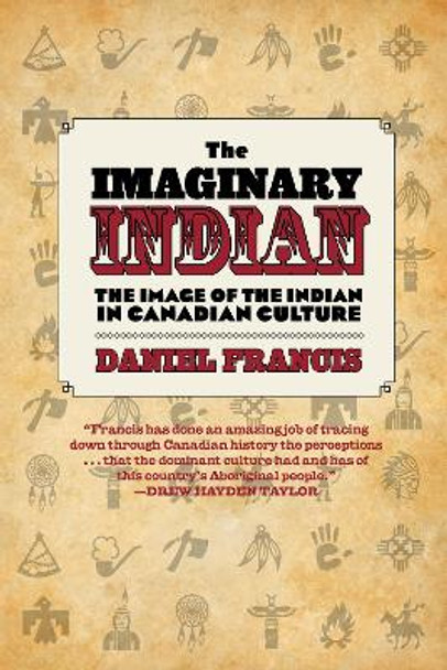 The Imaginary Indian: The Image of the Indian in Canadian Culture by Daniel Francis