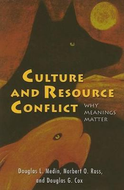 Culture and Resource Conflict: Why Meanings Matter by Douglas L Medin