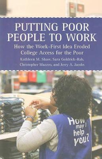 Putting Poor People to Work: How the Work-first Idea Eroded College Access for the Poor by Kathleen M. Shaw