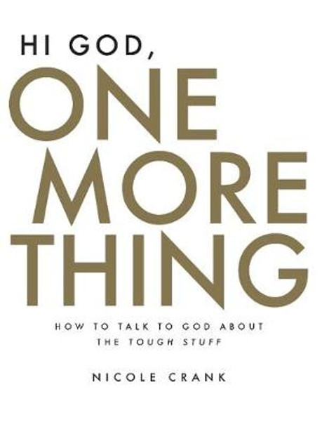 Hi God, One More Thing: How to Talk to God about the Tough Stuff by Nicole Crank