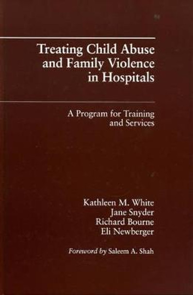 Treating Child Abuse and Family Violence in Hospitals: A Program for Training and Services by Kathleen M. White