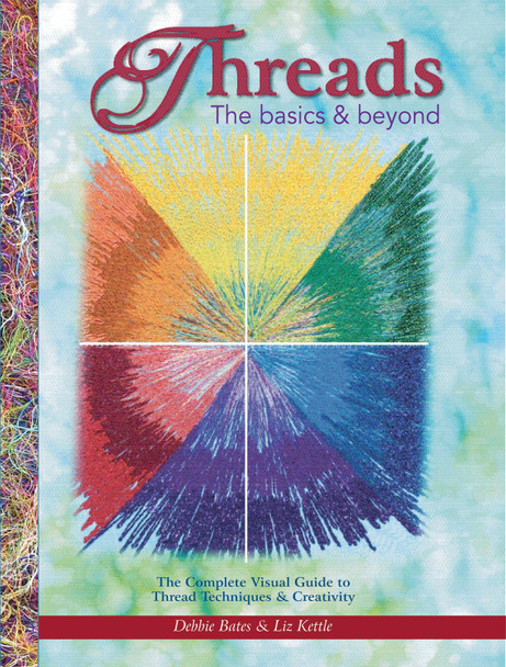 Threads: The Basics & Beyond: The Complete Visual Guide to Thread Techniques & Creativity by Debbie Bates