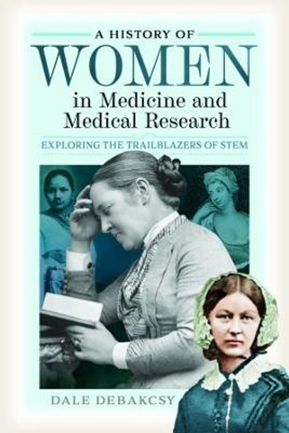 A History of Women in Medicine and Medical Research: Exploring the Trailblazers of STEM by Dale DeBakcsy