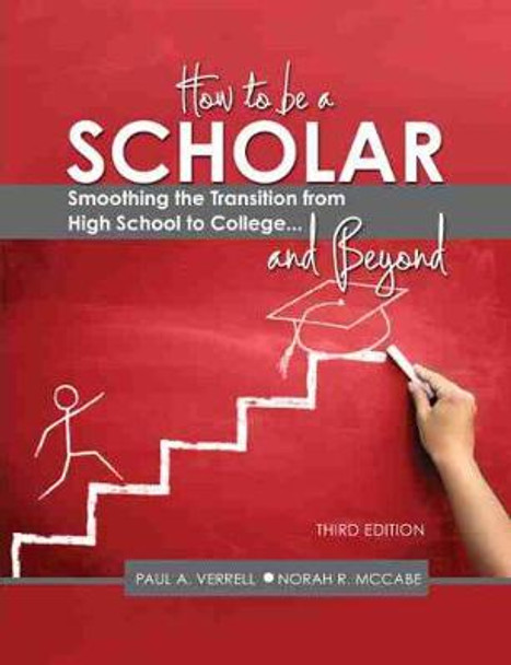 How to Be a Scholar: Smoothing the Transition from High School to College...and Beyond by Paul A. Verrell