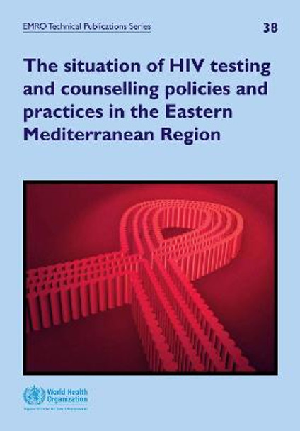 The situation of HIV testing and counselling policies and practices in the Eastern Mediterranean Region by World Health Organization: Regional Office for the Eastern Mediterranean The situation of HIV testing and counselling policies and practices in the Eastern Mediterranean Region by World Health Organization: Regional Office for the Eastern Mediterranean